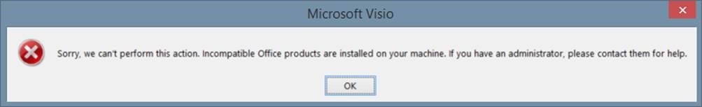 Microsoft Visio- Sorry, we can't perform this action. Incompatible Office products are installed on your machine. If you have an administrator, please contact them for help. OK